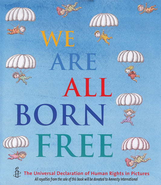 We Are All Born Free: The Universal Declaration of Human Rights in Pictures